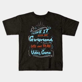 I LOVE IT WHEN MY GIRLFRIEND LETS ME PLAY VIDEO GAME Kids T-Shirt